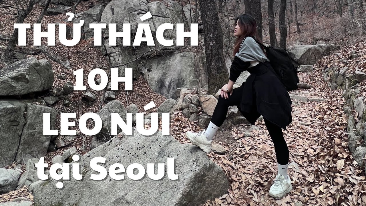 THỬ THÁCH 10H LEO NÚI Ở HÀN (SEOUL) - Không xuống núi được